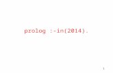 1 prolog :-in(2014).. 2 Prolog Based on first-order predicate calculus – Allow Horn clauses (a subset of predicate calculus) only – Execution of a Prolog.