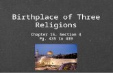 Birthplace of Three Religions Chapter 15, Section 4 Pg. 435 to 439.