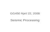GG450 April 22, 2008 Seismic Processing. Reflection Processing We've been talking about acquisition of reflection data - spreads, frequency and resolution.