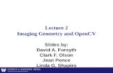 Lecture 2 Imaging Geometry and OpenCV Slides by: David A. Forsyth Clark F. Olson Jean Ponce Linda G. Shapiro.