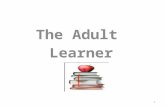 The Adult Learner 1. The Adult Learner Today we will be looking at... What is Learning? Philosophy and Principles of Adult Education Reflection on own.
