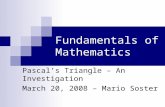 Fundamentals of Mathematics Pascal’s Triangle – An Investigation March 20, 2008 – Mario Soster.