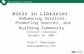 Ohio University Libraries Wikis in Libraries: Enhancing Services, Promoting Sources, and Building Community Internet Librarian October 28, 2007 Chad F.