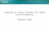 Towards a Laser System for Atom Interferometry Andrew Chew.
