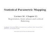 Statistical Parametric Mapping Lecture 16 - Chapter 15 Registration, brain atlases and cortical flattening Textbook: Functional MRI an introduction to.