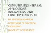 COMPUTER ENGINEERING: APPLICATIONS, INNOVATIONS, AND CONTEMPORARY ISSUES DR. MATTHEW MORRISON DEPARTMENT OF ELECTRICAL ENGINEERING UNIVERSITY OF MISSISSIPPI.