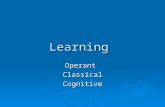 Learning OperantClassicalCognitive. Learning is …  A change in behavior that results from a previous experience  ( behavior can be observable or a thought)