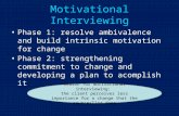 Motivational Interviewing Phase 1: resolve ambivalence and build intrinsic motivation for change Phase 2: strengthening commitment to change and developing.