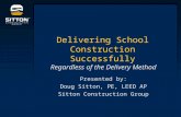 Delivering School Construction Successfully Regardless of the Delivery Method Presented by: Doug Sitton, PE, LEED AP Sitton Construction Group.