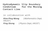 Hydrodynamic Slip Boundary Condition for the Moving Contact Line in collaboration with Xiao-Ping Wang (Mathematics Dept, HKUST) Ping Sheng (Physics Dept,