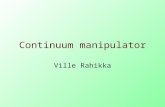 Continuum manipulator Ville Rahikka. Manipulator basics Basic types of manipulators: oDiscrete (arms) oSerpentine more discrete joints, redundancy/maneuverability.