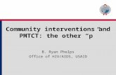 Community interventions and PMTCT: the other “p” B. Ryan Phelps Office of HIV/AIDS, USAID.