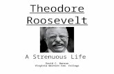 Theodore Roosevelt A Strenuous Life David C. Hanson Virginia Western Com. College.