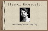 Eleanor Roosevelt: Her thoughts and “My Day”. What was “My Day”? Eleanor Roosevelt wrote a daily column for papers all over the U.S. and Canada She wrote.