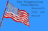 The Progressive Presidents Roosevelt, Taft, and Wilson.