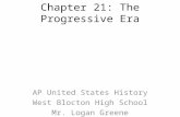 Chapter 21: The Progressive Era AP United States History West Blocton High School Mr. Logan Greene.