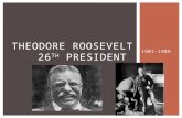 1901-1909 THEODORE ROOSEVELT 26 TH PRESIDENT. 1 st president to be:  known by his initials—TR  called by nicknames—Teddy, Trustbuster  immortalized.
