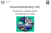 Greenchemistry CIC Professor James Clark University of York.