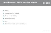 1.STSE 2.Objectives of today 3.Data availability 4.Reprocessing 5.RFI 6.Conferences & user meetings Introduction – SMOS mission status.