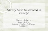 Library Skills to Succeed in College Nancy Guidry Dawn Dobie Bakersfield College Library.