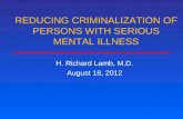 REDUCING CRIMINALIZATION OF PERSONS WITH SERIOUS MENTAL ILLNESS H. Richard Lamb, M.D. August 18, 2012.