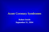 Acute Coronary Syndromes Robert Smith September 21, 2004.