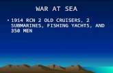 WAR AT SEA 1914 RCN 2 OLD CRUISERS, 2 SUBMARINES, FISHING YACHTS, AND 350 MEN.