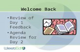 Welcome Back Review of Day 1 Feedback Agenda Review for Day 2.