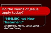 Do the words of Jesus apply today? “MMLJBC not New Testament” (Matthew, Mark, Luke, John Before Cross)