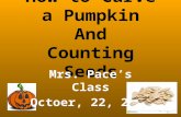 How to Carve a Pumpkin And Counting Seeds Mrs. Pace’s Class Octoer, 22, 2014.