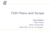 Nick Walker Marc Ross Akira Yamamoto GDE PAC 15.11.11 Prague TDR Plans and Scope.