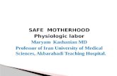 SAFE MOTHERHOOD Physiologic labor Maryam Kashanian MD Professor of Iran University of Medical Sciences, Akbarabadi Teaching Hospital.