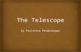 By Pavitthra Pandurangan.  What is the telescope? An object used to make distant objects appear closer using a series of curved mirrors or lenses.