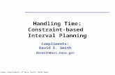 Slides compliments of Dave Smith, NASA Ames Handling Time: Constraint-based Interval Planning Compliments: David E. Smith desmith@arc.nasa.gov.