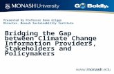 Presented by Professor Dave Griggs Director, Monash Sustainability Institute Bridging the Gap between Climate Change Information Providers, Stakeholders.
