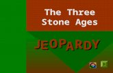 J E OPA R D Y The Three Stone Ages Directions: Divide the class into Team A and Team B. Then divide the teams into groups of 3-4 students. The first.