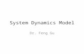 System Dynamics Model Dr. Feng Gu. System Dynamics Model System dynamics is an approach to understanding the behavior of complex systems over time. It.