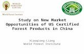 Study on New Market Opportunities of US Certified Forest Products in China Xiaoqiong-Liang World Forest Institute.