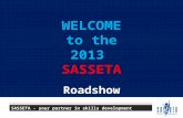 WELCOME to the 2013SASSETARoadshow SASSETA - your partner in skills development.