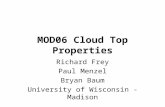 MOD06 Cloud Top Properties Richard Frey Paul Menzel Bryan Baum University of Wisconsin - Madison.