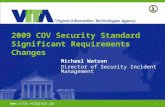 1  2009 COV Security Standard Significant Requirements Changes Michael Watson Director of Security Incident Management .