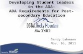 Developing Student Leaders in the ADA: ADA Requirements for Post-secondary Education Sandy Lahmann Nov. 16, 2011.