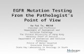 EGFR Mutation Testing From the Pathologist’s Point of View Ka Fai To, MBChB Chairman and Professor Department of Anatomical and Cellular Pathology The.