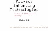 1 Privacy Enhancing Technologies Elaine Shi Lecture 3 Differential Privacy Some slides adapted from Adam Smith’s lecture and other talk slides.