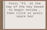 Press “F5” at the top of the key board to begin review, then click or press space bar.