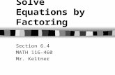 Solve Equations by Factoring Section 6.4 MATH 116-460 Mr. Keltner.