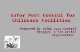 Safer Pest Control for Childcare Facilities Prepared by Safer Pest Control Project, a non-profit organization.