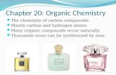 Chapter 20: Organic Chemistry The chemistry of carbon compounds. Mainly carbon and hydrogen atoms. Many organic compounds occur naturally. Thousands more.