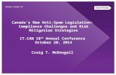Canada’s New Anti-Spam Legislation: Compliance Challenges and Risk Mitigation Strategies IT.CAN 18 th Annual Conference October 20, 2014 Craig T. McDougall.