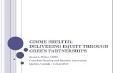 G IMME S HELTER : D ELIVERING E QUITY T HROUGH G REEN P ARTNERSHIPS Sarah L. White, COWS Canadian Housing and Renewal Association Quebec, Canada – 2 June.